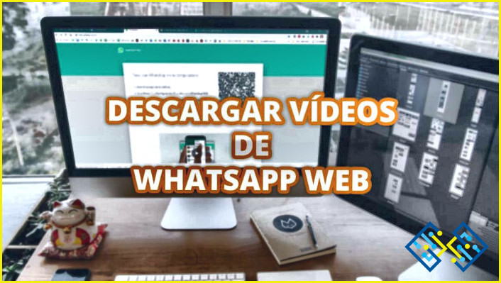Cómo descargar vídeos de Whatsapp Web?

